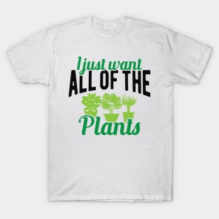 Gardener - I just want all of the plants T-Shirt